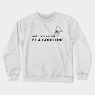 what ever you are be a good one - inspirational quotes be the best Crewneck Sweatshirt